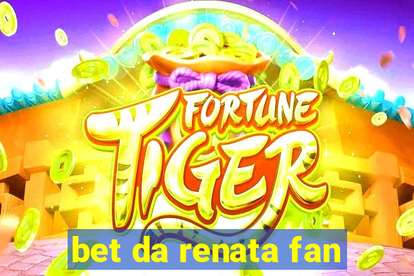 bet da renata fan